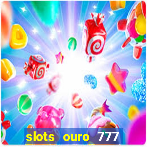 slots ouro 777 play store